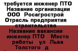 требуется инженер ПТО › Название организации ­ ООО “Росагрострой“ › Отрасль предприятия ­ строительство › Название вакансии ­ инженер ПТО › Место работы ­ ул. Льва Толстого, д. 45 › Подчинение ­ директору › Минимальный оклад ­ 25 000 › Максимальный оклад ­ 50 000 › Возраст от ­ 30 › Возраст до ­ 50 - Марий Эл респ., Йошкар-Ола г. Работа » Вакансии   . Марий Эл респ.,Йошкар-Ола г.